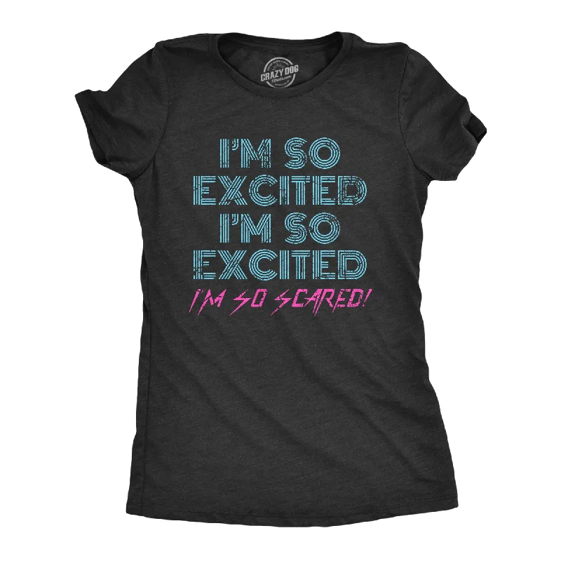 Womens I'm So Excited I'm So Scared Tshirt Funny Sarcastic Thrilled Panicking Graphic Novelty Tee For Ladies