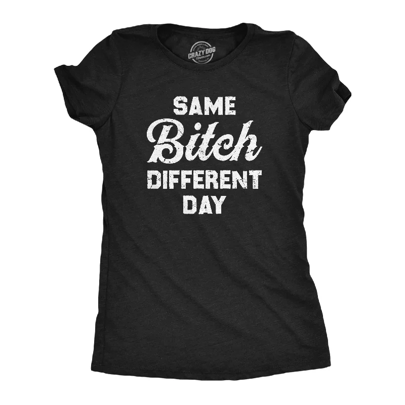 Womens Same Bitch Different Day T Shirt Funny Offensive Vulgar Joke Tee For Ladies