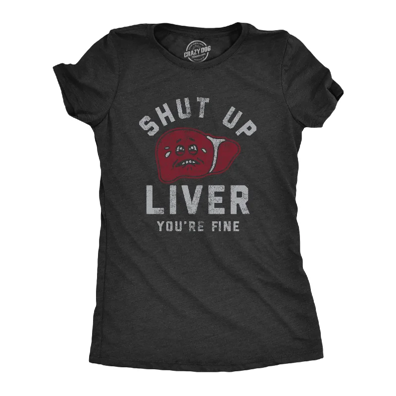 Womens Shut Up Liver Youre Fine T Shirt Funny Sarcastic Drinking Novelty Tee For Ladies