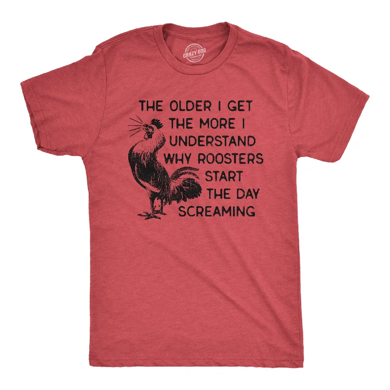 Womens The Older I Get The More I Understand Why Roosters Start The Day Screaming T Shirt